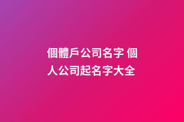 個體戶公司名字 個人公司起名字大全-第1張-公司起名-玄機派